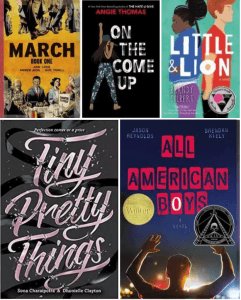 Collage of book covers: March, Book One by by John Lewis & Andrew Aydin, with art by Nate Powell, On The Come Up by Angie Thomas, Little & Lion by Brandy Colbert, Tiny Pretty Things by Sona Charaipotra & Dhonielle Clayton, and All American Boys by Jason Reynolds & Brendan Kiely.